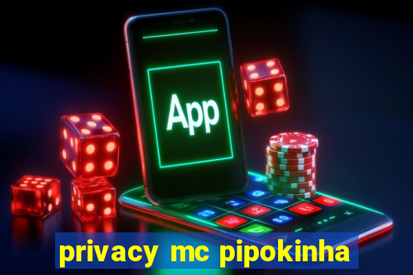 privacy mc pipokinha